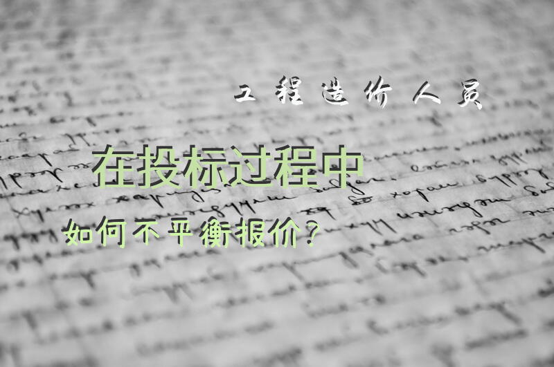 工程造价人员在投标过程中如何不平衡报价？