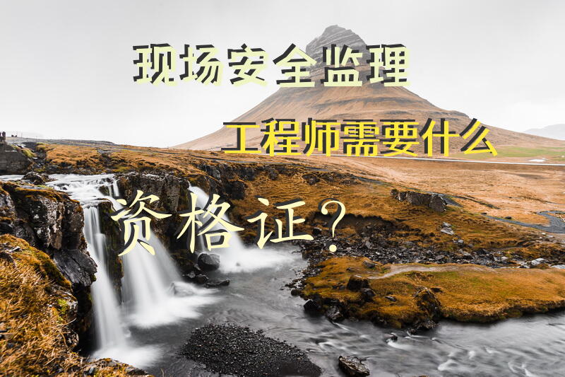 现场安全监理工程师需要什么资格证？