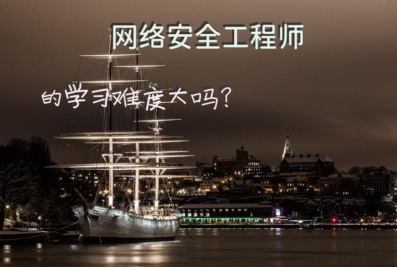 网络安全工程师的学习难度大吗？