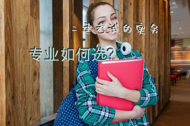 二建考试的实务专业如何选？