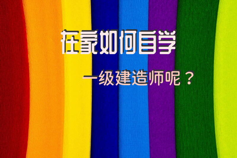 在家如何自学一级建造师呢？