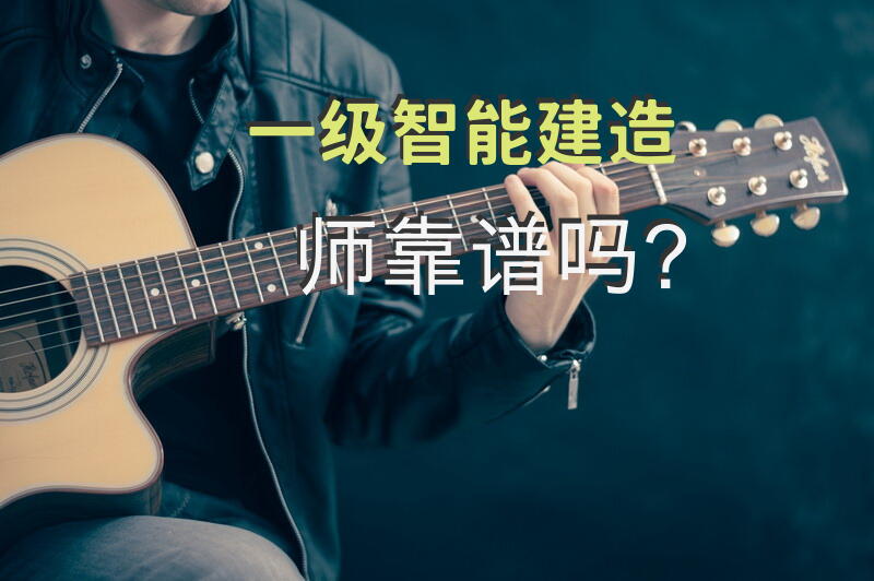 一级智能建造师靠谱吗？