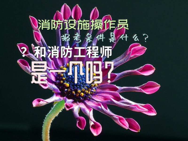 消防设施操作员报考条件是什么？和消防工程师是一个吗？