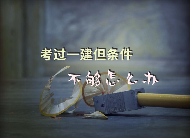 考过一建但条件不够怎么办