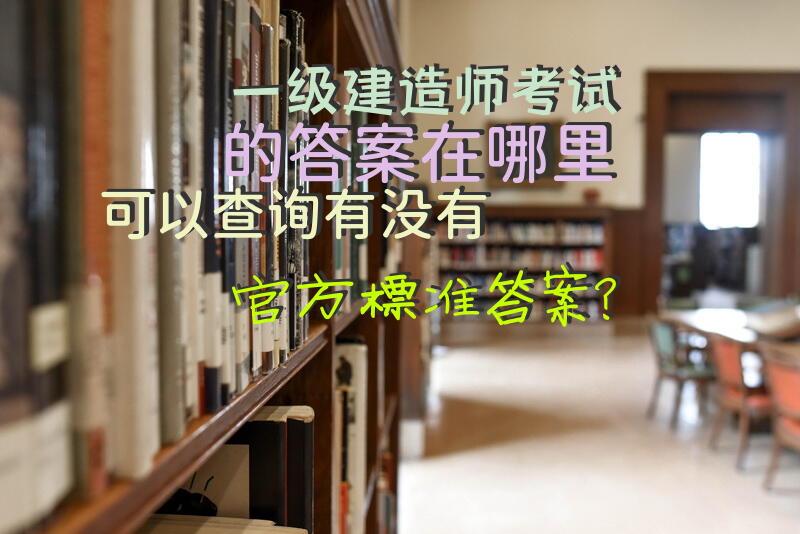 一级建造师考试的答案在哪里可以查询，有没有官方标准答案？