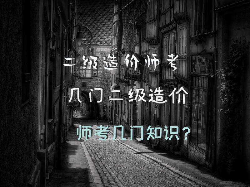 二级造价师考几门，二级造价师考几门知识？