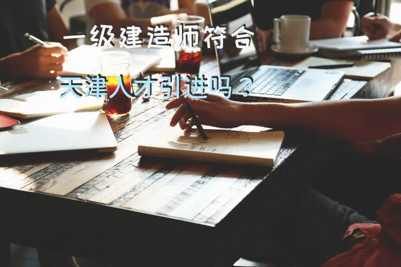 一级建造师符合天津人才引进吗？