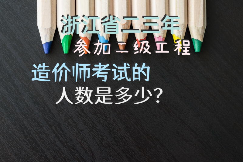 浙江省二三年参加二级工程造价师考试的人数是多少？