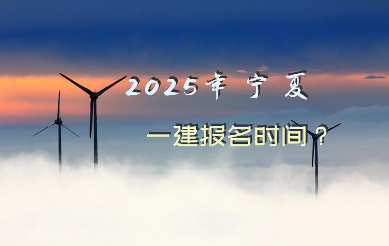 2025年宁夏一建报名时间？