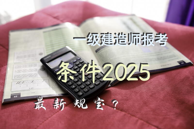 一级建造师报考2025最新规定？