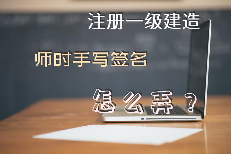 注册一级建造师时手写签名怎么弄？