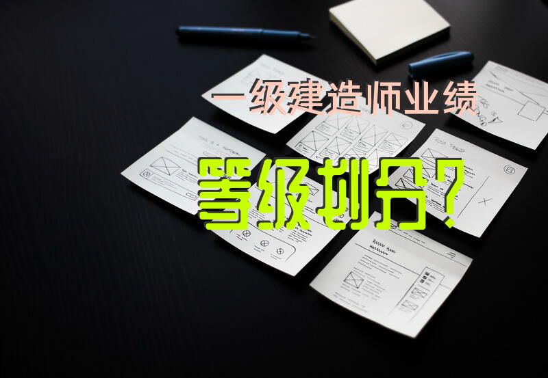 一级建造师业绩等级划分？