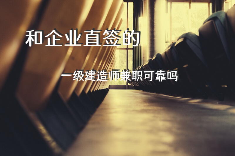 和企业直签的一级建造师兼职可靠吗