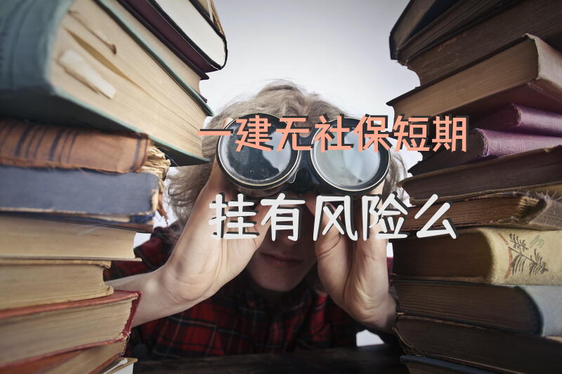 一建无社保短期挂有风险么？