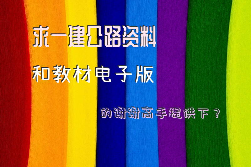 求一建公路资料和教材电子版的，谢谢高手提供下？