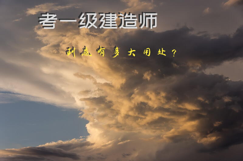 考一级建造师到底有多大用处？