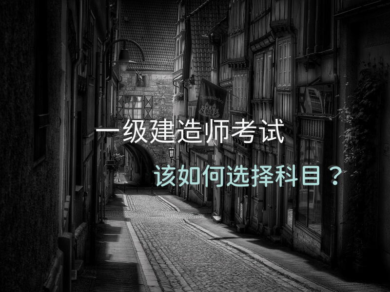 一级建造师考试，该如何选择科目？