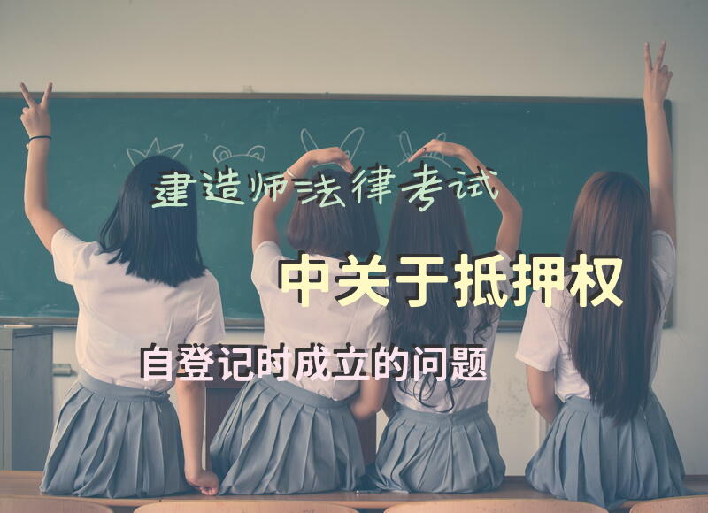 建造师法律考试中，关于抵押权自登记时成立的问题