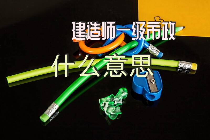建造师一级市政什么意思