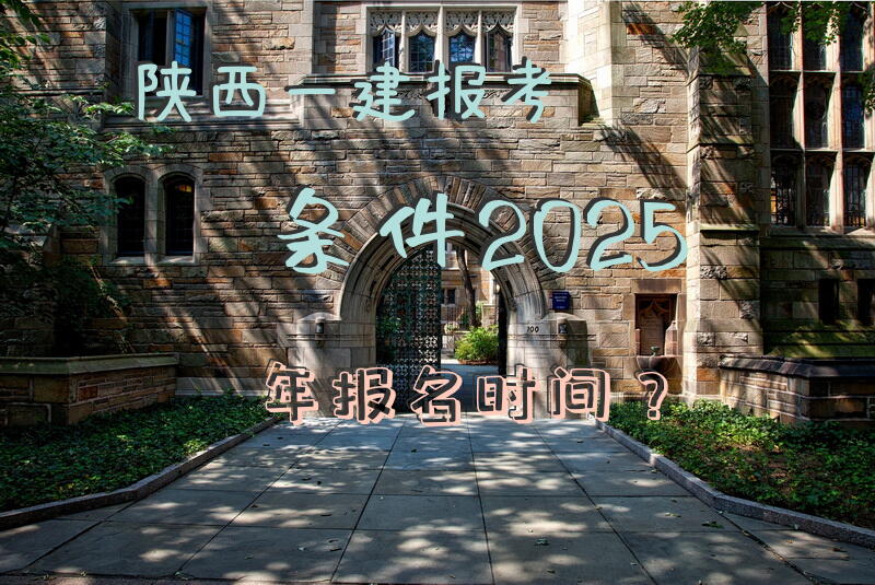 陕西一建报考2025年报名时间？