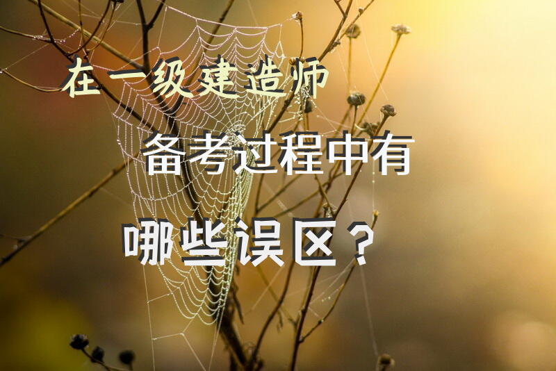 在一级建造师备考过程中有哪些误区？